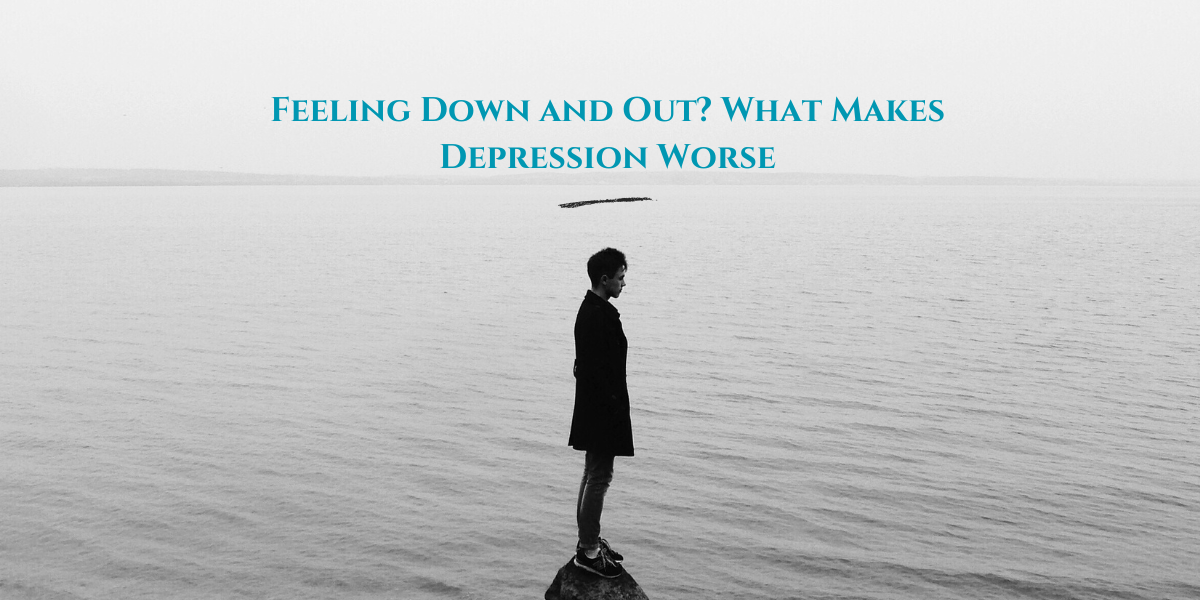 Feeling Down and Out? What Makes Depression Worse