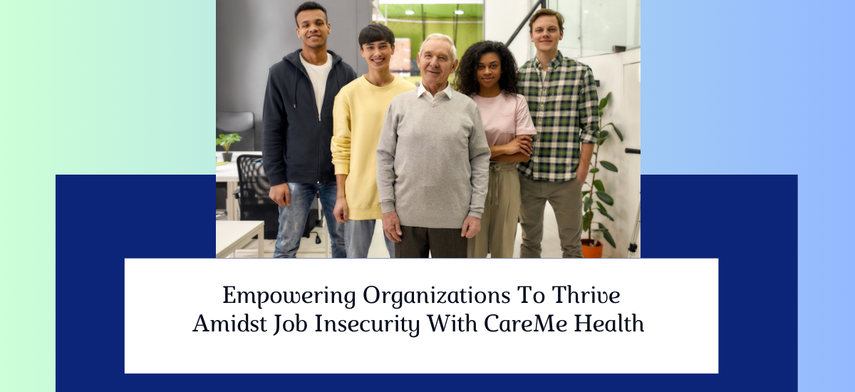 Empowering Organizations To Thrive Amidst Job Insecurity With CareMe Health 👥💪