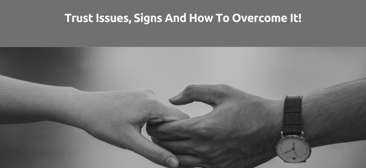 Trust Issues, Signs And How To Overcome It!